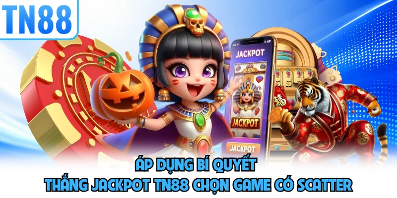 Áp dụng bí quyết thắng jackpot TN88 chọn game có Scatter