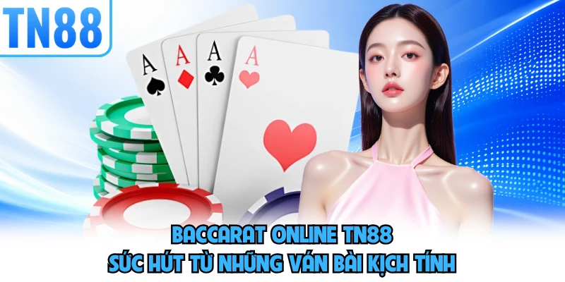 Baccarat Online TN88 - Sức Hút Từ Những Ván Bài Kịch Tính