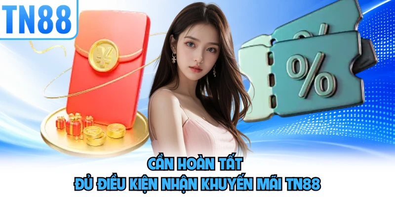 Cần hoàn tất đủ điều kiện nhận khuyến mãi TN88