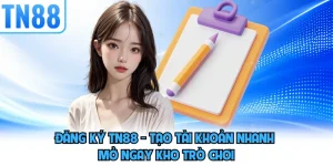 Đăng Ký TN88 - Tạo Tài Khoản Nhanh Mở Ngay Kho Trò Chơi
