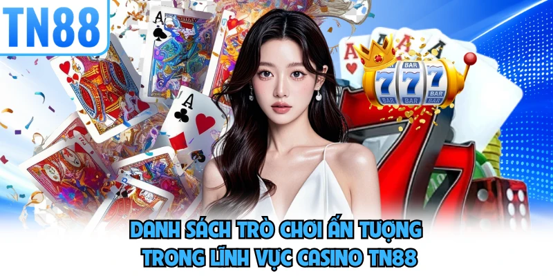 Danh sách trò chơi ấn tượng trong lĩnh vực casino TN88
