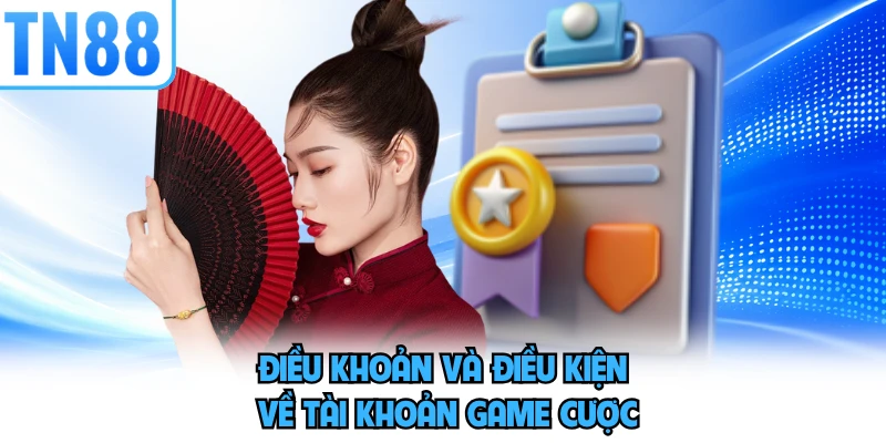 Điều khoản và điều kiện về tài khoản game cược
