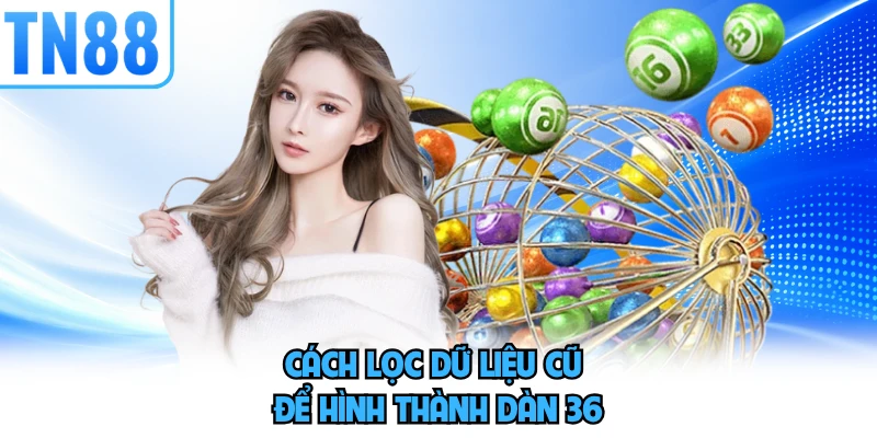 Cách lọc dữ liệu cũ để hình thành dàn 36