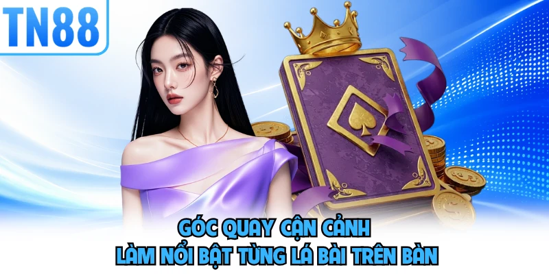 Góc quay cận cảnh làm nổi bật từng lá bài trên bàn