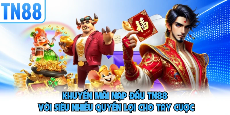 Khuyến mãi nạp đầu TN88 với siêu nhiều quyền lợi cho tay cược