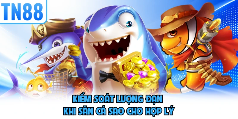 Kiểm soát lượng đạn khi săn cá sao cho hợp lý 