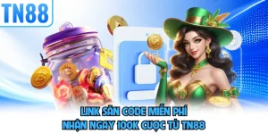 Link Săn Code Miễn Phí - Nhận Ngay 100k Cược Từ TN88