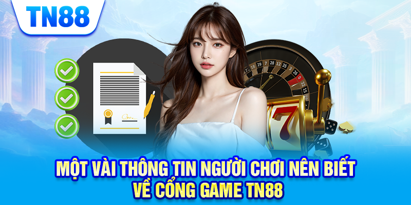 Một vài thông tin người chơi nên biết về cổng game TN88