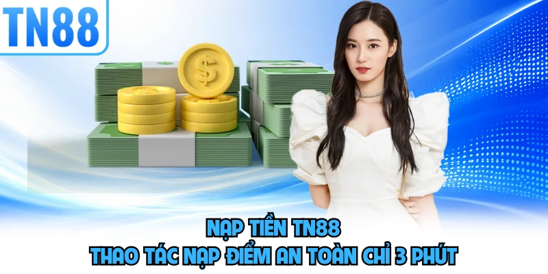 Nạp Tiền TN88 - Thao Tác Nạp Điểm An Toàn Chỉ 3 Phút
