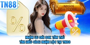 Nhận Ưu Đãi 88K Tân Thủ - Tìm Hiểu Cách Nhận Lộc Tại TN88