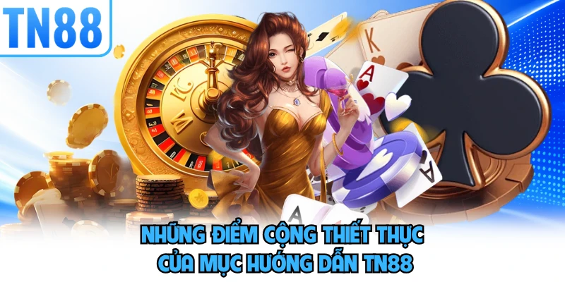 Những điểm cộng thiết thực của mục hướng dẫn TN88