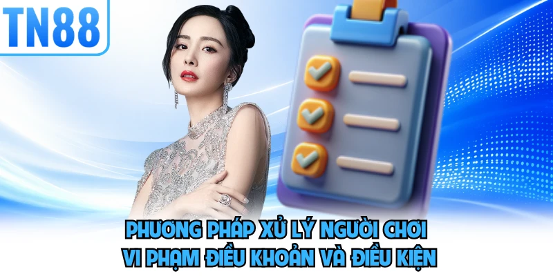 Phương pháp xử lý người chơi vi phạm điều khoản và điều kiện