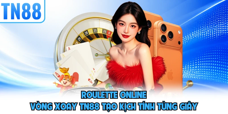 Roulette Online - Vòng Xoay TN88 Tạo Kịch Tính Từng Giây