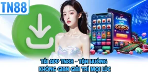 Tải App TN88 - Tận Hưởng Không Gian Giải Trí Mọi Lúc