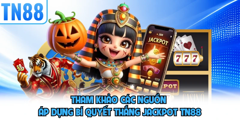 Tham khảo các nguồn áp dụng bí quyết thắng jackpot TN88
