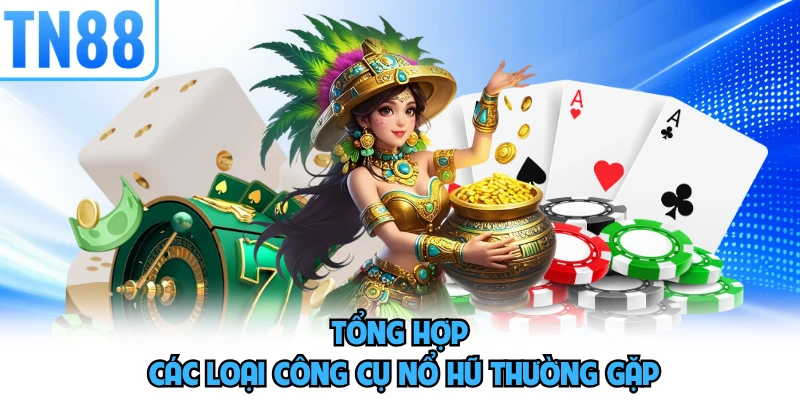 Tổng hợp các loại công cụ nổ hũ thường gặp 