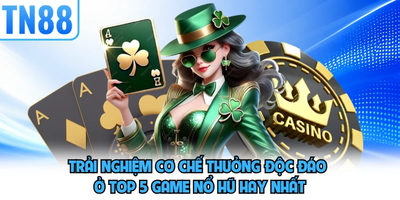 Trải nghiệm cơ chế thưởng độc đáo ở top 5 game nổ hũ hay nhất 