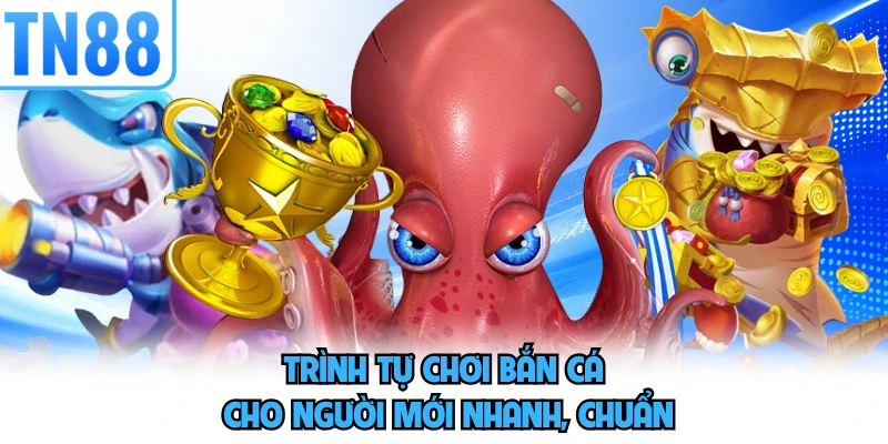 Trình tự chơi bắn cá cho người mới nhanh, chuẩn
