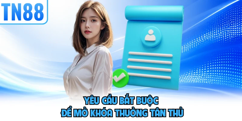 Yêu cầu bắt buộc để mở khóa thưởng tân thủ